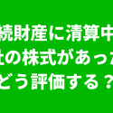 相続財産の清算中の会社の株式の評価